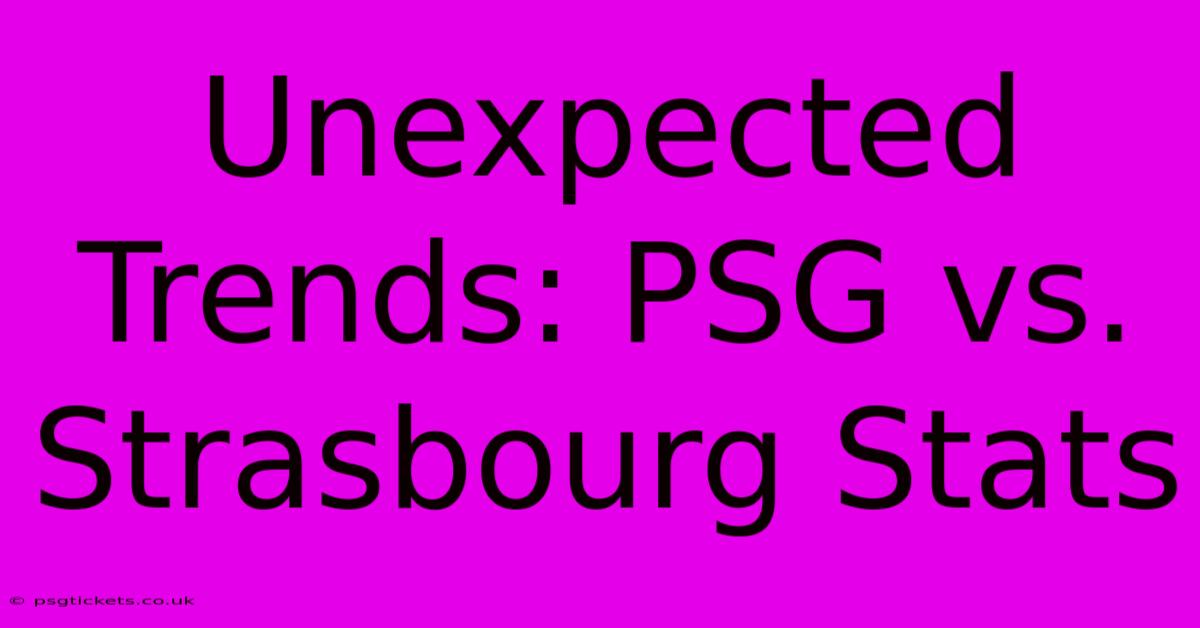 Unexpected Trends: PSG Vs. Strasbourg Stats