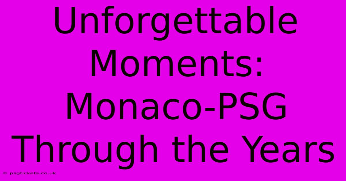 Unforgettable Moments: Monaco-PSG Through The Years