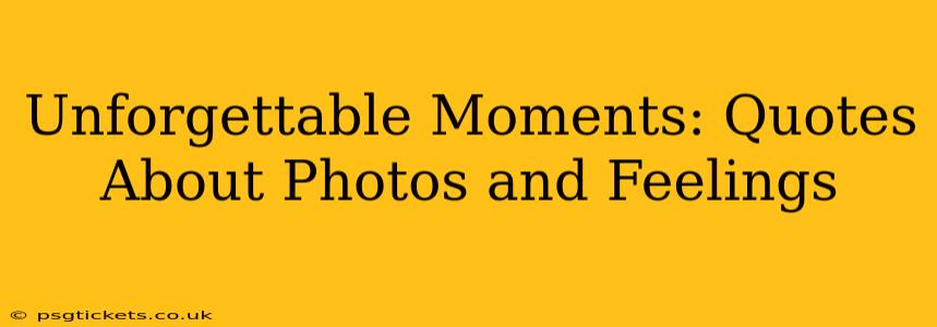 Unforgettable Moments: Quotes About Photos and Feelings