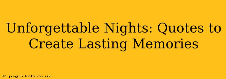 Unforgettable Nights: Quotes to Create Lasting Memories