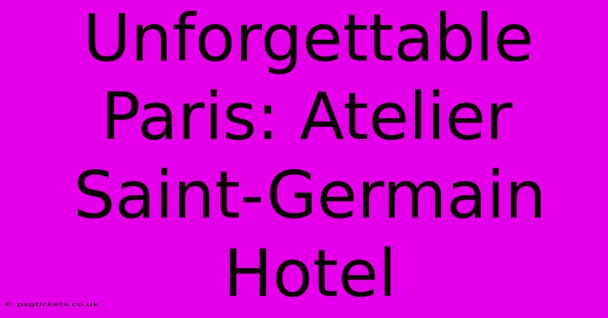 Unforgettable Paris: Atelier Saint-Germain Hotel