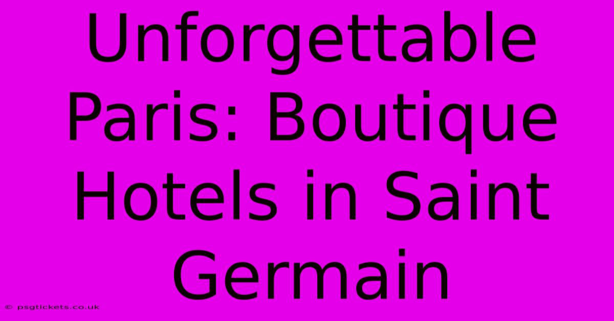 Unforgettable Paris: Boutique Hotels In Saint Germain