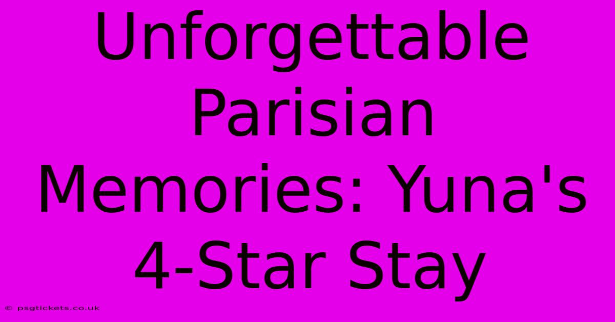 Unforgettable Parisian Memories: Yuna's 4-Star Stay