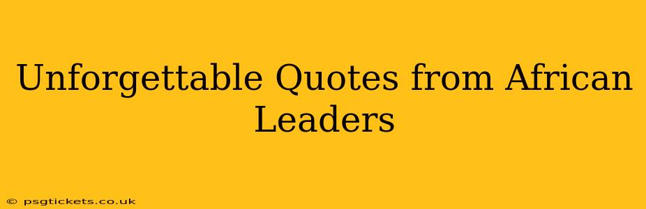 Unforgettable Quotes from African Leaders