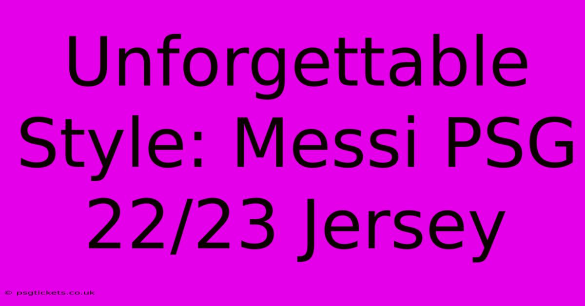 Unforgettable Style: Messi PSG 22/23 Jersey