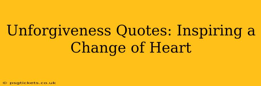 Unforgiveness Quotes: Inspiring a Change of Heart