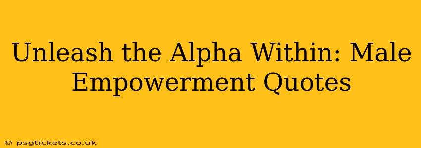 Unleash the Alpha Within: Male Empowerment Quotes