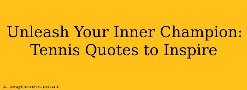 Unleash Your Inner Champion: Tennis Quotes to Inspire