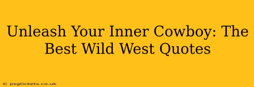 Unleash Your Inner Cowboy: The Best Wild West Quotes