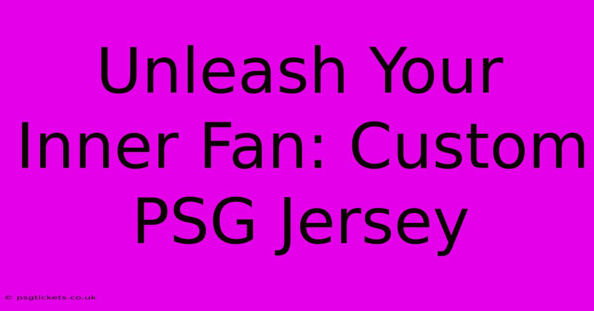 Unleash Your Inner Fan: Custom PSG Jersey