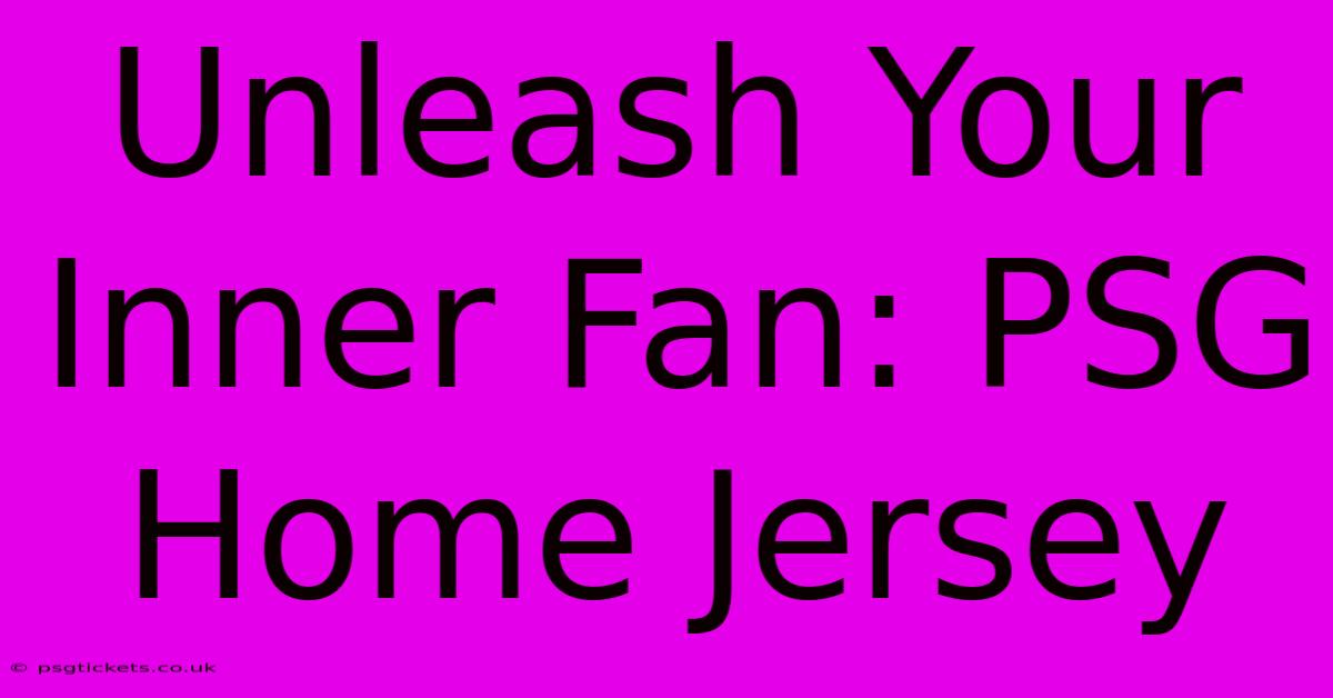 Unleash Your Inner Fan: PSG Home Jersey