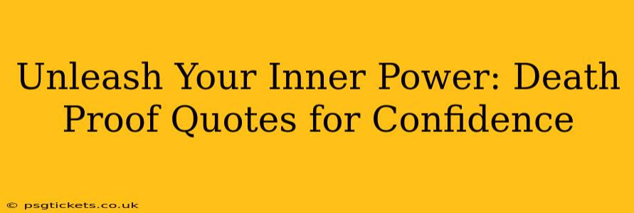 Unleash Your Inner Power: Death Proof Quotes for Confidence