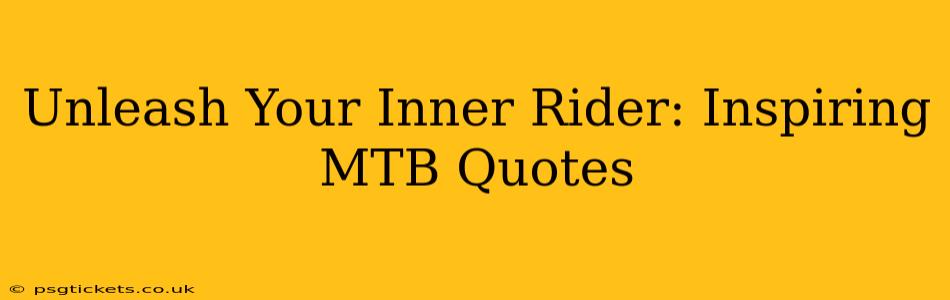 Unleash Your Inner Rider: Inspiring MTB Quotes