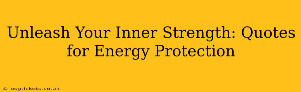 Unleash Your Inner Strength: Quotes for Energy Protection
