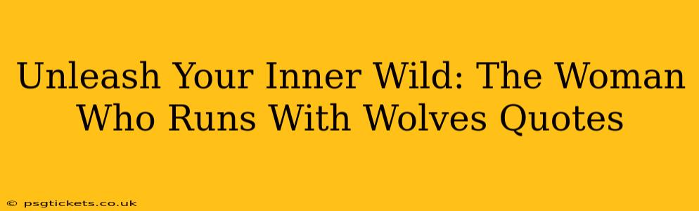 Unleash Your Inner Wild: The Woman Who Runs With Wolves Quotes