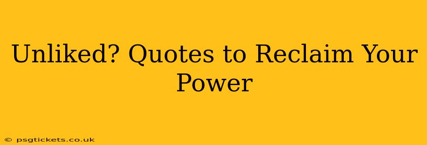 Unliked? Quotes to Reclaim Your Power