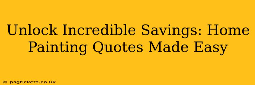 Unlock Incredible Savings: Home Painting Quotes Made Easy