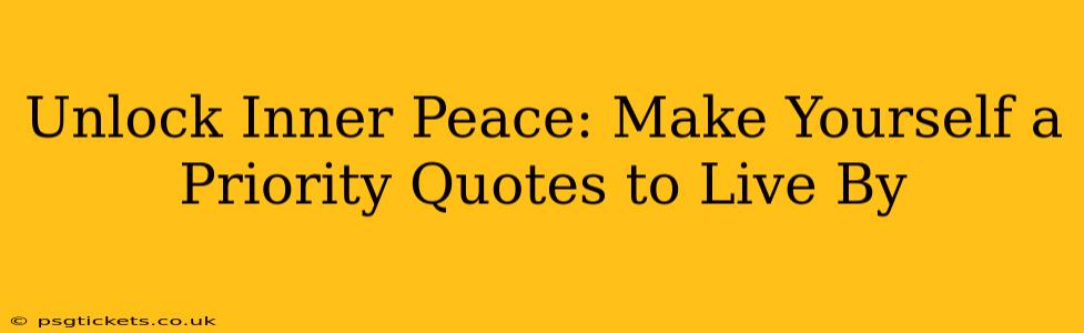 Unlock Inner Peace: Make Yourself a Priority Quotes to Live By