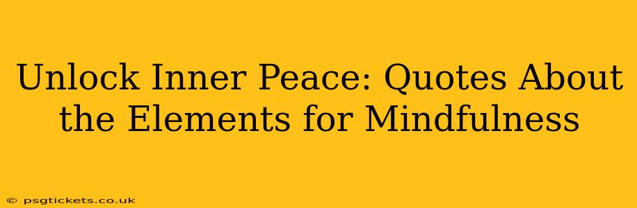 Unlock Inner Peace: Quotes About the Elements for Mindfulness