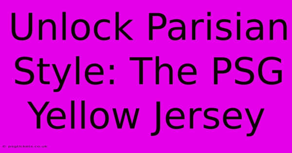 Unlock Parisian Style: The PSG Yellow Jersey