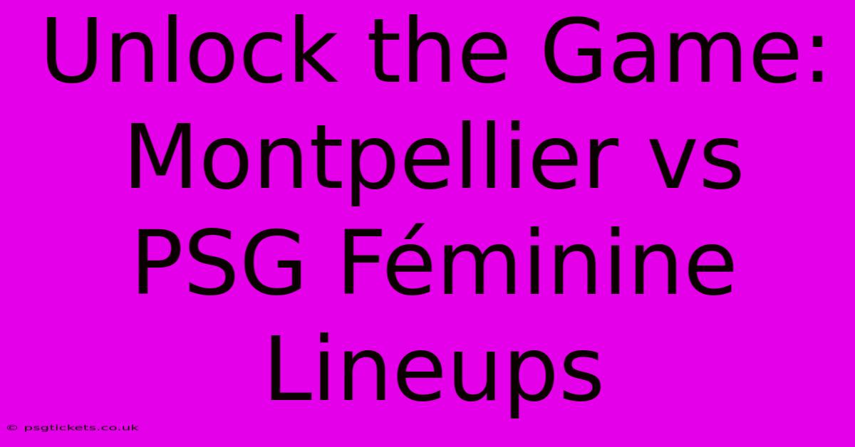 Unlock The Game: Montpellier Vs PSG Féminine Lineups