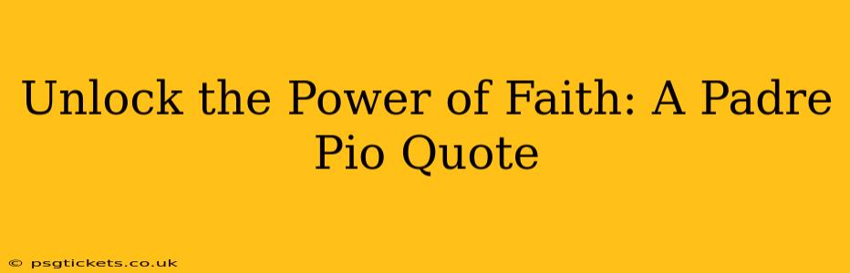 Unlock the Power of Faith: A Padre Pio Quote