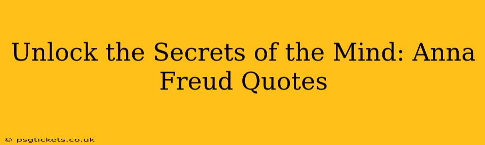 Unlock the Secrets of the Mind: Anna Freud Quotes