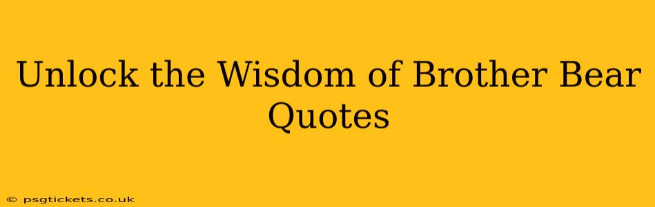 Unlock the Wisdom of Brother Bear Quotes