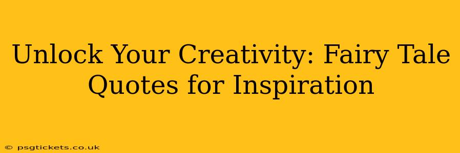 Unlock Your Creativity: Fairy Tale Quotes for Inspiration