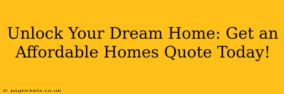 Unlock Your Dream Home: Get an Affordable Homes Quote Today!