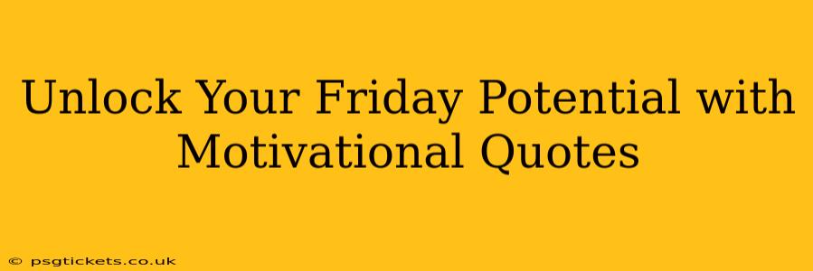 Unlock Your Friday Potential with Motivational Quotes