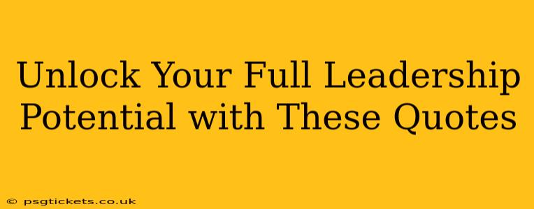Unlock Your Full Leadership Potential with These Quotes