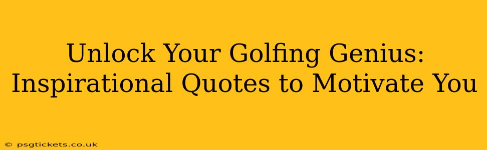 Unlock Your Golfing Genius: Inspirational Quotes to Motivate You