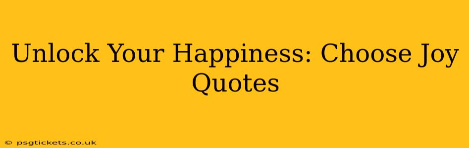 Unlock Your Happiness: Choose Joy Quotes