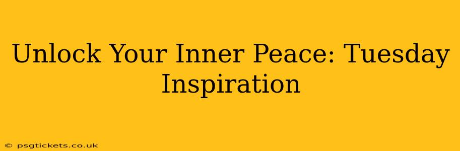 Unlock Your Inner Peace: Tuesday Inspiration