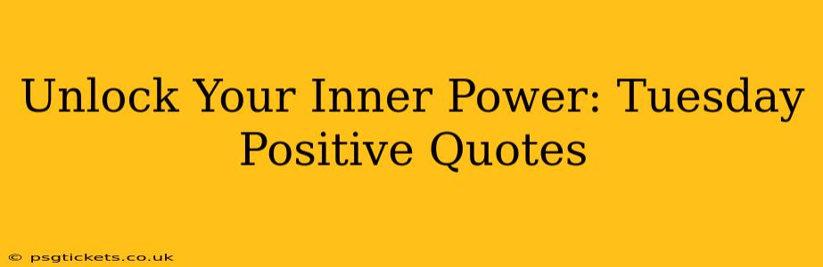 Unlock Your Inner Power: Tuesday Positive Quotes