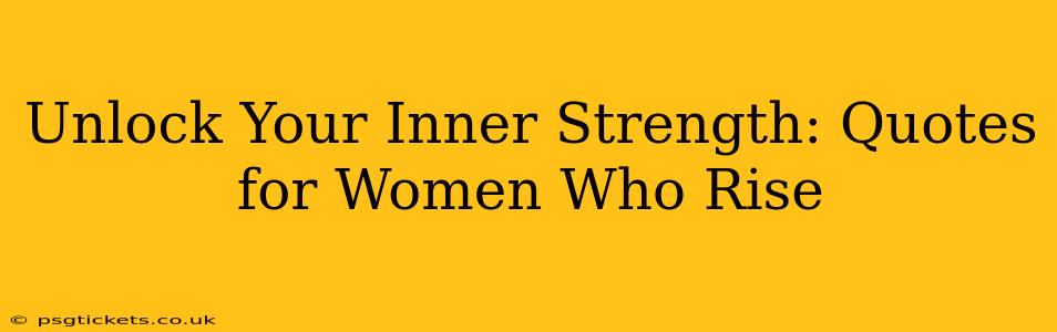 Unlock Your Inner Strength: Quotes for Women Who Rise