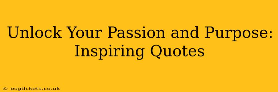 Unlock Your Passion and Purpose: Inspiring Quotes