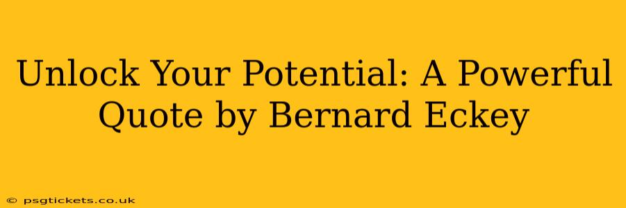 Unlock Your Potential: A Powerful Quote by Bernard Eckey