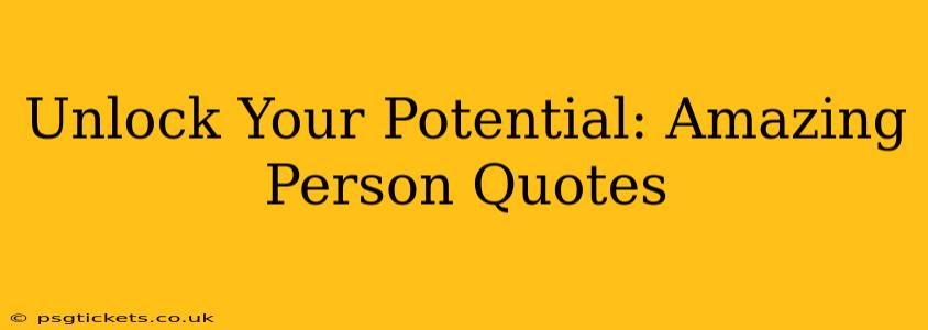 Unlock Your Potential: Amazing Person Quotes