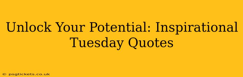 Unlock Your Potential: Inspirational Tuesday Quotes