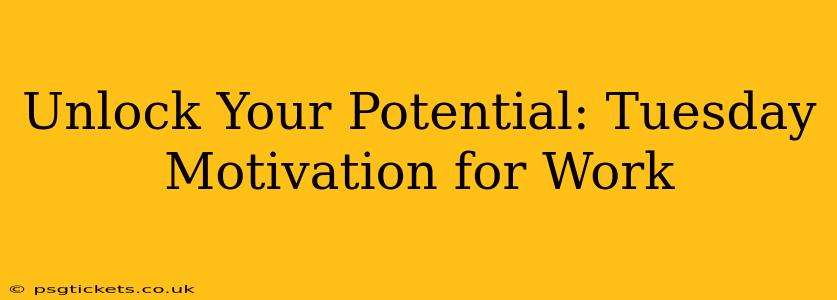 Unlock Your Potential: Tuesday Motivation for Work