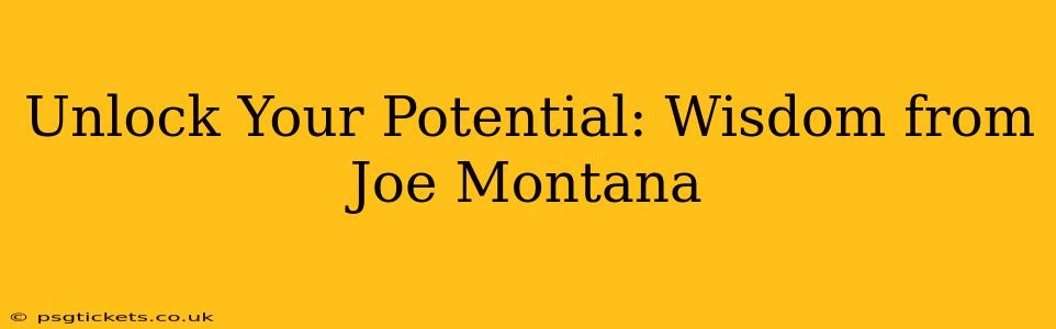 Unlock Your Potential: Wisdom from Joe Montana