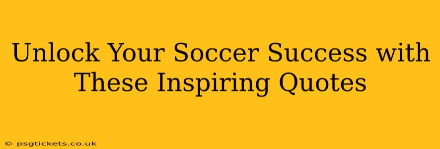 Unlock Your Soccer Success with These Inspiring Quotes