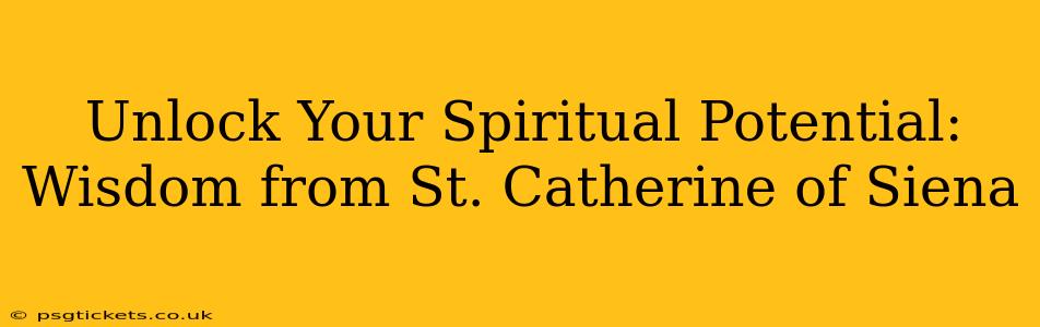 Unlock Your Spiritual Potential: Wisdom from St. Catherine of Siena