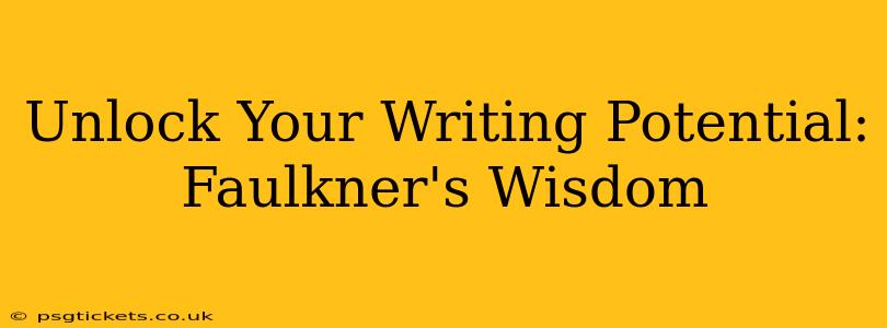 Unlock Your Writing Potential: Faulkner's Wisdom