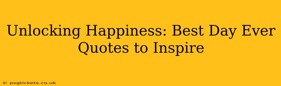 Unlocking Happiness: Best Day Ever Quotes to Inspire