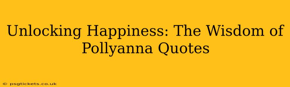Unlocking Happiness: The Wisdom of Pollyanna Quotes