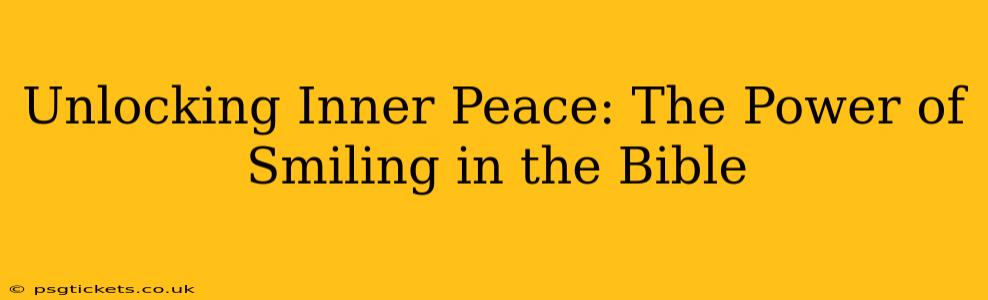 Unlocking Inner Peace: The Power of Smiling in the Bible