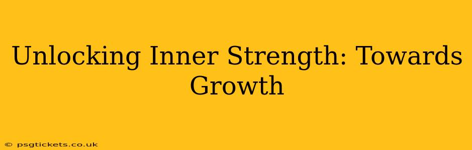 Unlocking Inner Strength: Towards Growth